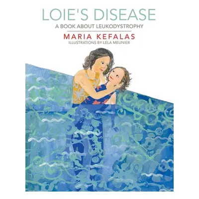 "Loie's Disease: A Book About Leukodystrophy" - "" ("Kefalas Maria")(Paperback)