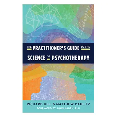 "The Practitioner's Guide to the Science of Psychotherapy" - "" ("Hill Richard")(Paperback)