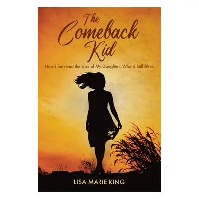 "The Comeback Kid: How I Survived the Loss of My Daughter, Who Is Still Alive" - "" ("King Lisa 