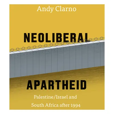 "Neoliberal Apartheid: Palestine/Israel and South Africa After 1994" - "" ("Clarno Andy")(Paperb