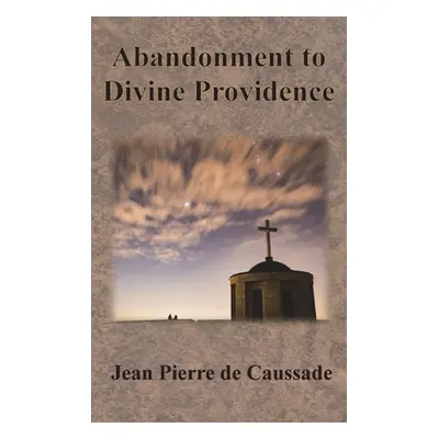 "Abandonment to Divine Providence" - "" ("Caussade Jean Pierre De")(Pevná vazba)