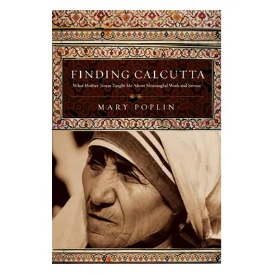 "Finding Calcutta: What Mother Teresa Taught Me about Meaningful Work and Service" - "" ("Poplin