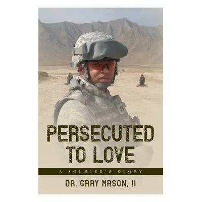 "Persecuted to Love: A Soldier's Story" - "" ("Mason Gary II")(Paperback)