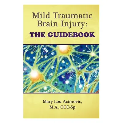 "Mild Traumatic Brain Injury: The Guidebook" - "" ("Acimovic Mary Lou")(Paperback)