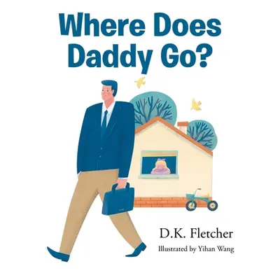 "Where Does Daddy Go?" - "" ("Fletcher D. K.")(Paperback)