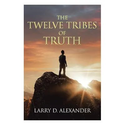 "The Twelve Tribes of Truth" - "" ("Alexander Larry D.")(Paperback)