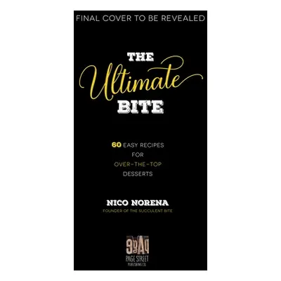 "The Succulent Bite: 60+ Easy Recipes for Over-The-Top Desserts" - "" ("Norena Nico")(Paperback)