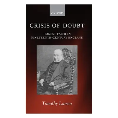 "Crisis of Doubt: Honest Faith in Nineteenth-Century England" - "" ("Larsen Timothy")(Pevná vazb