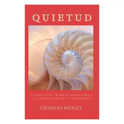 "Quietud: La prctica craneal biodinmica y la evolucin de la conciencia" - "" ("Ridley Charles")(