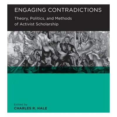 "Engaging Contradictions: Theory, Politics, and Methods of Activist Scholarship" - "" ("Hale Cha