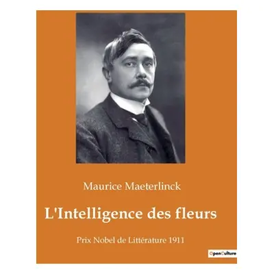 "L'Intelligence des fleurs: Prix Nobel de Littrature 1911" - "" ("Maeterlinck Maurice")(Paperbac