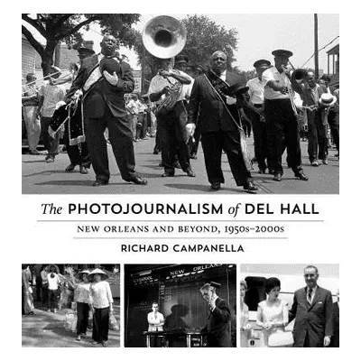 "The Photojournalism of Del Hall: New Orleans and Beyond, 1950s-2000s" - "" ("Campanella Richard