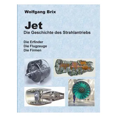 "Jet Die Geschichte des Strahlantriebs: Die Erfinder Die Flugzeuge Die Firmen" - "" ("Brix Wolfg