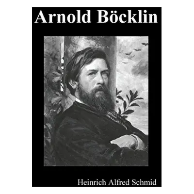 "Arnold Bcklin (Illustrated Edition)" - "" ("Schmid Heinrich Alfred")(Pevná vazba)