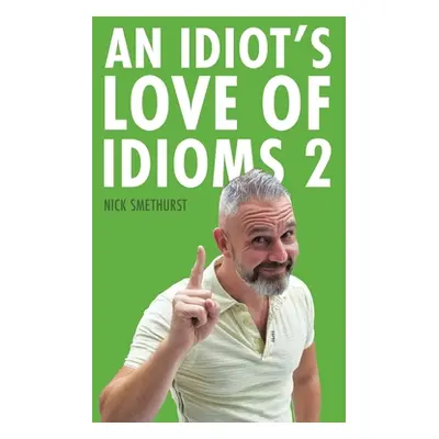 "An Idiot's Love of Idioms 2" - "" ("Smethurst Nick")(Paperback)