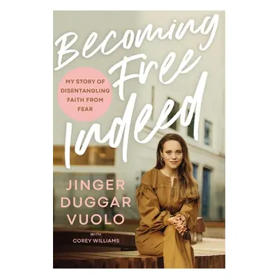 "Becoming Free Indeed: My Story of Disentangling Faith from Fear" - "" ("Vuolo Jinger")(Pevná va