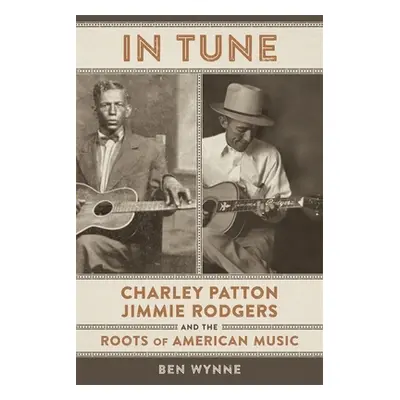 "In Tune: Charley Patton, Jimmie Rodgers, and the Roots of American Music" - "" ("Wynne Ben")(Pa