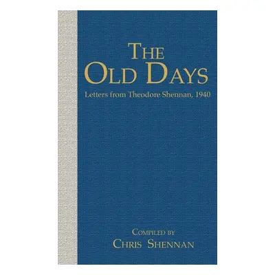 "The Old days: Letters from Theodore Shennan, 1940" - "" ("Shennan Theodore")(Pevná vazba)