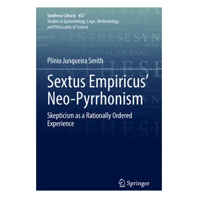 "Sextus Empiricus' Neo-Pyrrhonism: Skepticism as a Rationally Ordered Experience" - "" ("Smith P