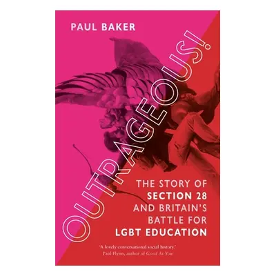 "Outrageous!: The Story of Section 28 and Britain's Battle for Lgbt Education" - "" ("Baker Paul