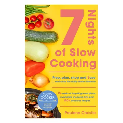 "Slow Cooker Central 7 Nights of Slow Cooking: Prep, Plan, Shop and Save - And Solve the Daily D