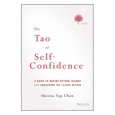 "The Tao of Self-Confidence: A Guide to Moving Beyond Trauma and Awakening the Leader Within" - 