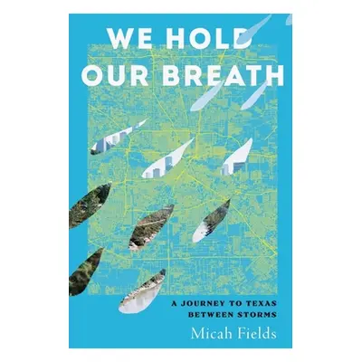 "We Hold Our Breath: A Journey to Texas Between Storms" - "" ("Fields Micah")(Pevná vazba)