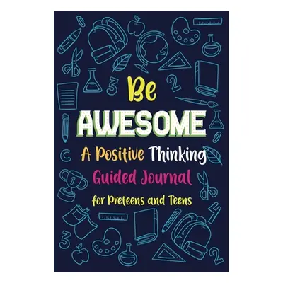 "Be Awesome a Positive Thinking: Guided Journal for Preteens and Teens, Creative Writing Diary" 