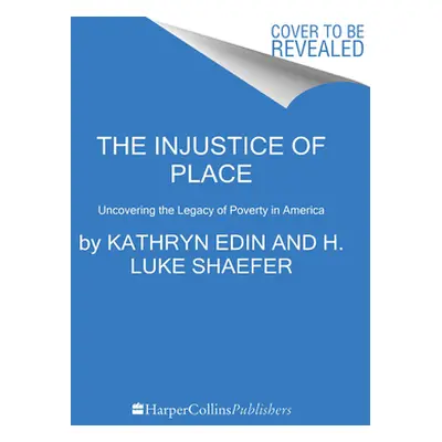 "The Injustice of Place: Uncovering the Legacy of Poverty in America" - "" ("Edin Kathryn J.")(P