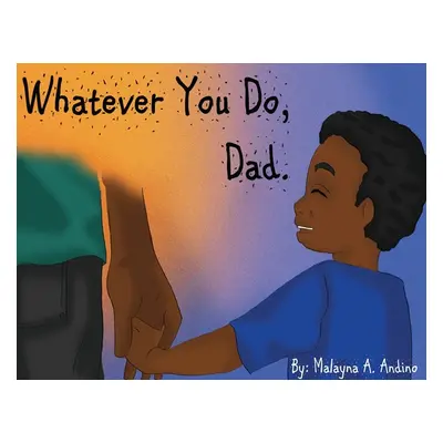 "Whatever You Do, Dad." - "" ("Andino Malayna")(Paperback)