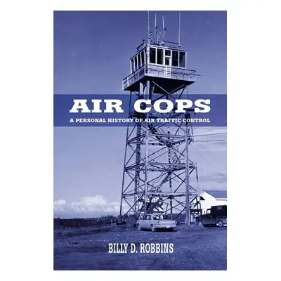 "Air Cops: A Personal History of Air Traffic Control" - "" ("Robbins Billy D.")(Paperback)