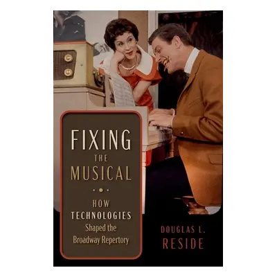 "Fixing the Musical: How Technologies Shaped the Broadway Repertory" - "" ("Reside Douglas L.")(