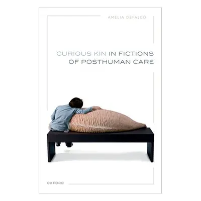 "Curious Kin in Fictions of Posthuman Care" - "" ("Defalco Amelia")(Pevná vazba)