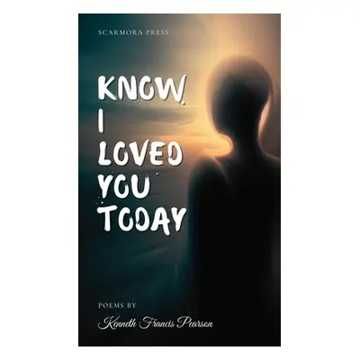 "Know I Loved You Today" - "" ("Pearson Kenneth Francis")(Paperback)