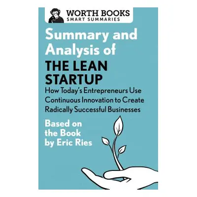 "Summary and Analysis of the Lean Startup: How Today's Entrepreneurs Use Continuous Innovation t