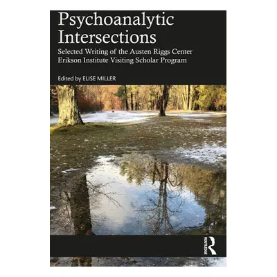 "Psychoanalytic Intersections: Selected Writing of the Austen Riggs Center Erikson Institute Vis