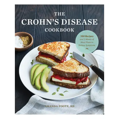 "The Crohn's Disease Cookbook: 100 Recipes and 2 Weeks of Meal Plans to Relieve Symptoms" - "" (