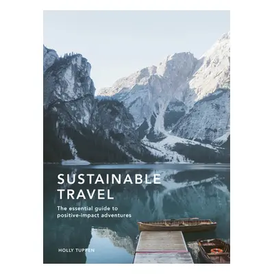 "Sustainable Travel: The Essential Guide to Positive Impact Adventures" - "" ("Tuppen Holly")(Pe