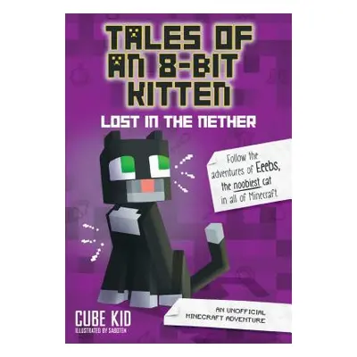 "Tales of an 8-Bit Kitten: Lost in the Nether, 1: An Unofficial Minecraft Adventure" - "" ("Cube