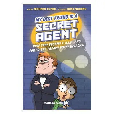 "My Best Friend Is a Secret Agent: How Chip Became C.H.I.P. and Foiled the Freaky Fuzzy Invasion