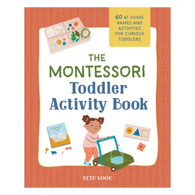 "The Montessori Toddler Activity Book: 60 At-Home Games and Activities for Curious Toddlers" - "