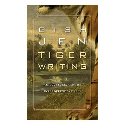 "Tiger Writing: Art, Culture, and the Interdependent Self" - "" ("Jen Gish")(Pevná vazba)