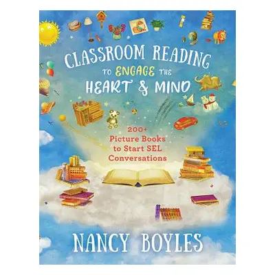 "Classroom Reading to Engage the Heart and Mind: 200+ Picture Books to Start Sel Conversations" 