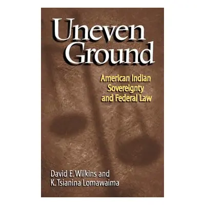 "Uneven Ground: American Indian Sovereignty and Federal Law" - "" ("Wilkins David E.")(Paperback