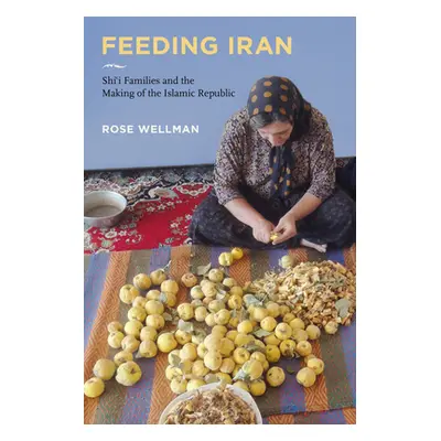 "Feeding Iran: Shi`i Families and the Making of the Islamic Republic" - "" ("Wellman Rose")(Pape