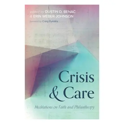 "Crisis and Care: Meditations on Faith and Philanthropy" - "" ("Benac Dustin D.")(Paperback)