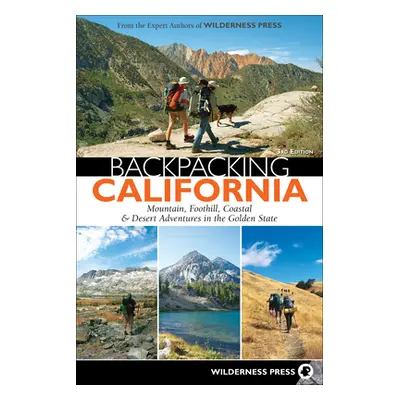 "Backpacking California: Mountain, Foothill, Coastal & Desert Adventures in the Golden State" - 