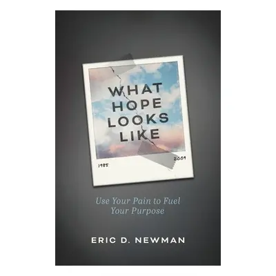 "What Hope Looks Like: Use Your Pain to Fuel Your Purpose" - "" ("Newman Eric D.")(Paperback)