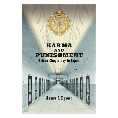 "Karma and Punishment: Prison Chaplaincy in Japan" - "" ("Lyons Adam J.")(Pevná vazba)