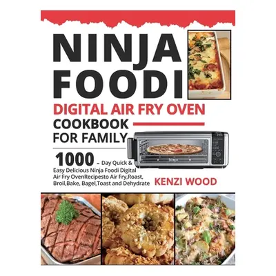 "Ninja Foodi Digital Air Fry Oven Cookbook for Family: 1000-Day Quick & Easy Delicious Ninja Foo